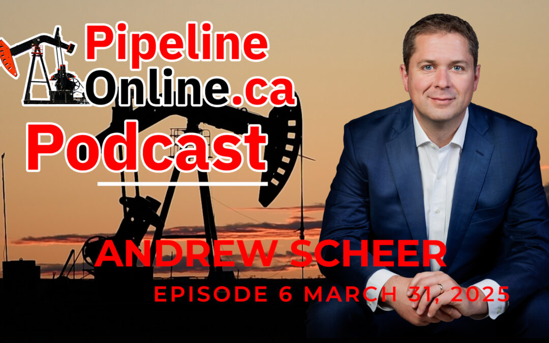 Pipeline Online Podcast, Ep. 6: Andrew Scheer on a National Energy Corridor